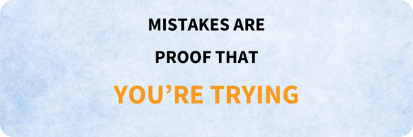 Quote for growth mindset: “Mistakes are proof that you’re trying.”